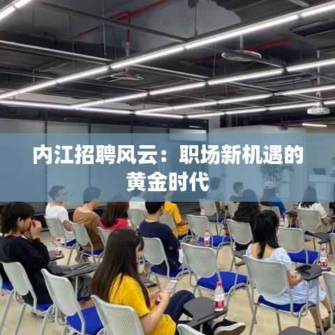 内江招聘风云:职场新机遇的黄金时代