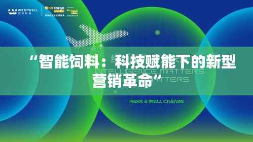 “智能饲料:科技赋能下的新型营销革命”