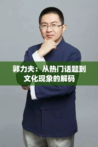 郭力夫:从热门话题到文化现象的解码