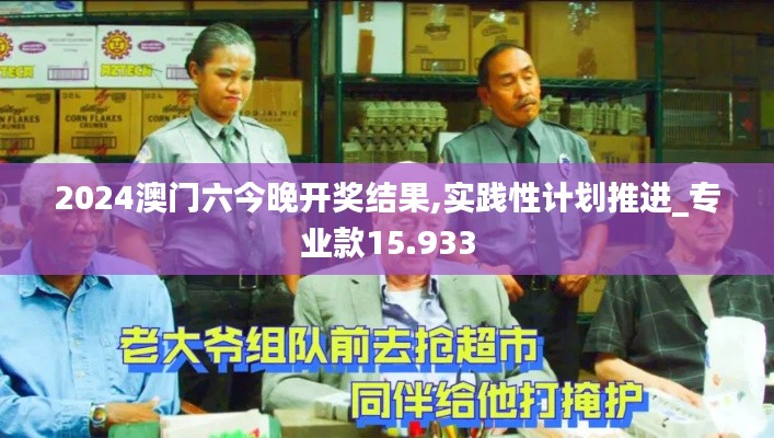 2024澳门六今晚开奖结果,实践性计划推进_专业款15.933