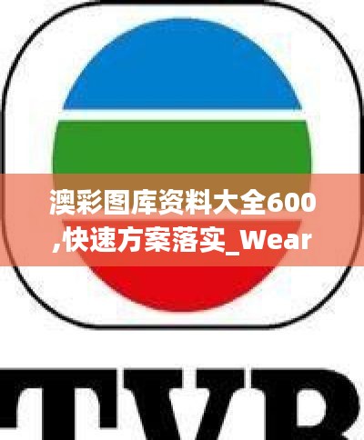 澳彩图库资料大全600,快速方案落实_WearOS9.726