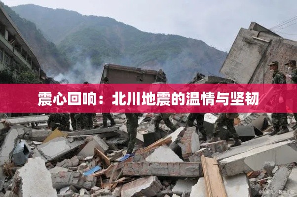 震心回响:北川地震的温情与坚韧