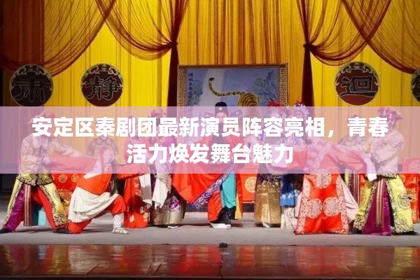安定区秦剧团最新演员阵容亮相,青春活力焕发舞台魅力