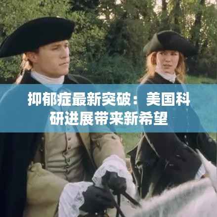 抑郁症最新突破:美国科研进展带来新希望