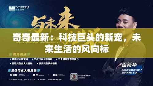 奇奇最新:科技巨头的新宠,未来生活的风向标