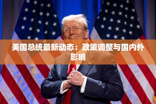 美国总统最新动态：政策调整与国内外影响