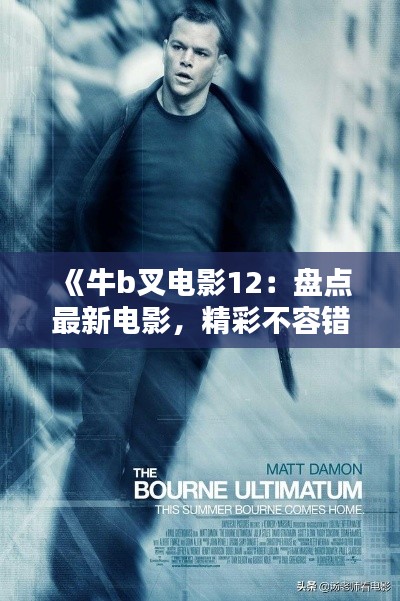《牛b叉电影12:盘点最新电影,精彩不容错过!》