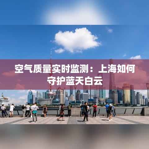 空气质量实时监测:上海如何守护蓝天白云