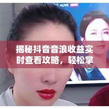 揭秘抖音音浪收益实时查看攻略，轻松掌握收益动态