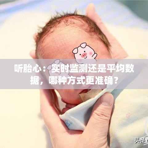 听胎心:实时监测还是平均数据,哪种方式更准确?