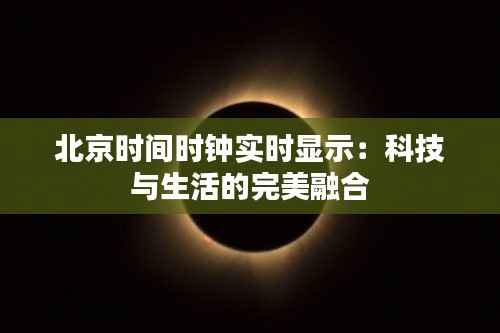 北京时间时钟实时显示:科技与生活的完美融合