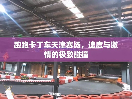 跑跑卡丁车天津赛场,速度与激情的极致碰撞