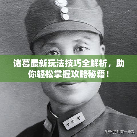 诸葛最新玩法技巧全解析,助你轻松掌握攻略秘籍!