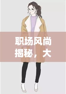 职场风尚揭秘，大人工作服与今日头条新闻的完美融合，时尚资讯一网打尽