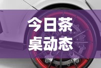 今日茶桌动态速递,最新资讯一网打尽