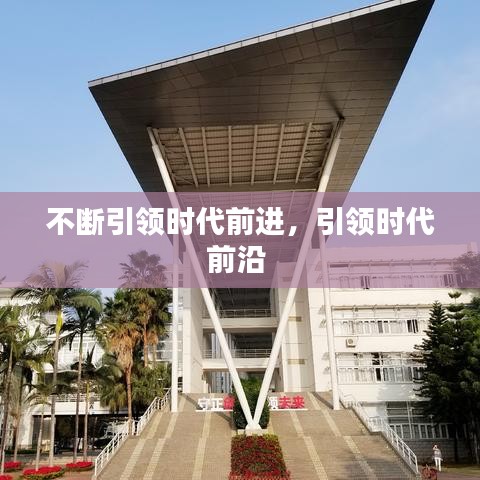 不断引领时代前进,引领时代前沿